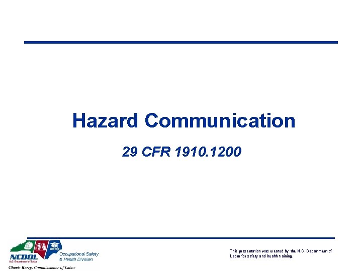 Hazard Communication 29 CFR 1910. 1200 This presentation was created by the N. C.