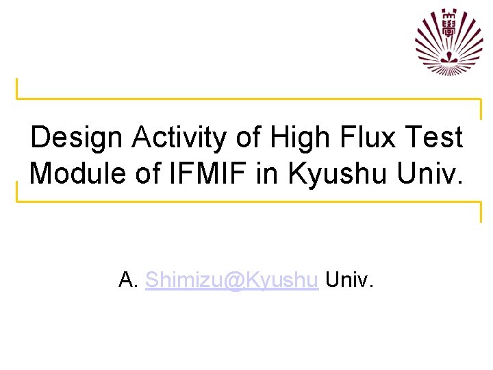 Design Activity of High Flux Test Module of IFMIF in Kyushu Univ. A. Shimizu@Kyushu
