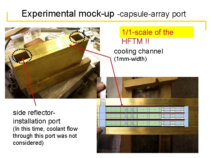 Experimental mock-up -capsule-array port 1/1 -scale of the HFTM !! cooling channel (1 mm-width)