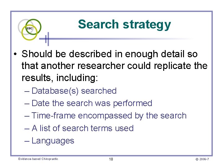 Search strategy • Should be described in enough detail so that another researcher could