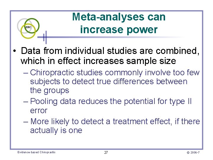 Meta-analyses can increase power • Data from individual studies are combined, which in effect