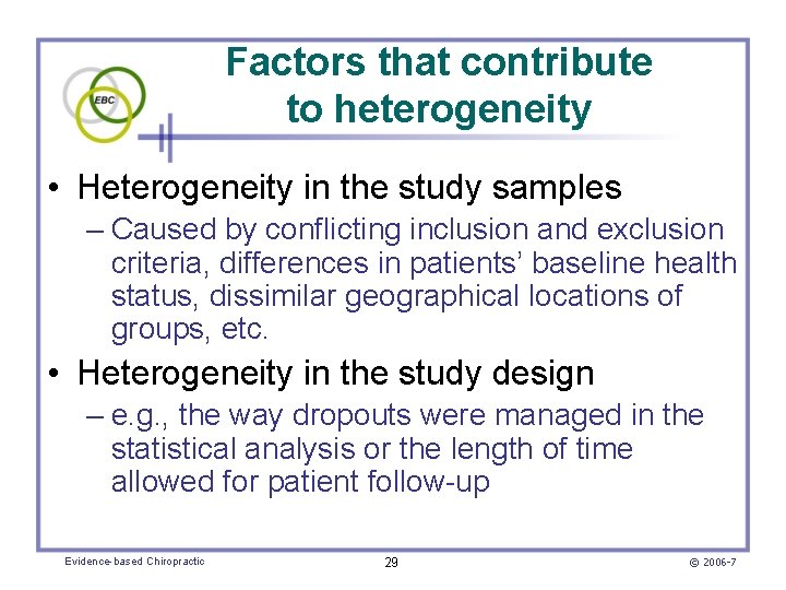 Factors that contribute to heterogeneity • Heterogeneity in the study samples – Caused by