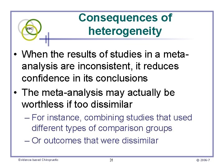 Consequences of heterogeneity • When the results of studies in a metaanalysis are inconsistent,