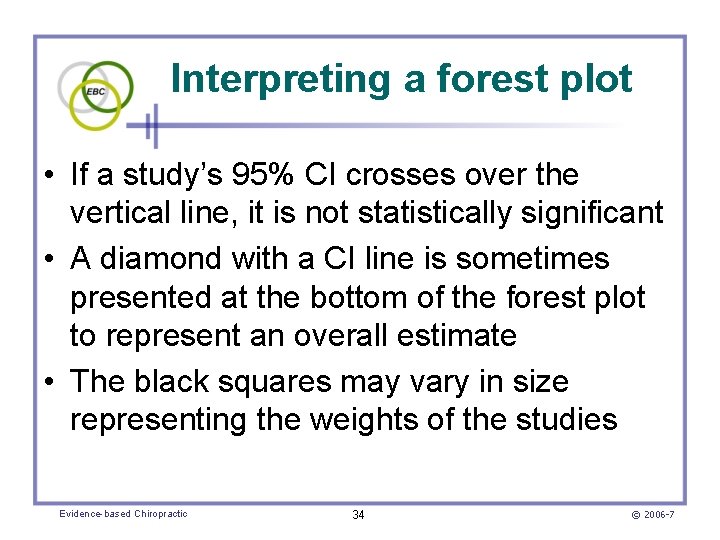 Interpreting a forest plot • If a study’s 95% CI crosses over the vertical