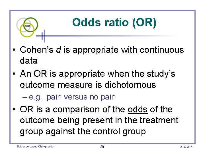 Odds ratio (OR) • Cohen’s d is appropriate with continuous data • An OR