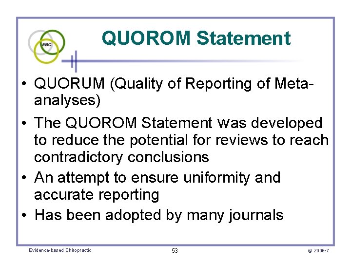 QUOROM Statement • QUORUM (Quality of Reporting of Metaanalyses) • The QUOROM Statement was