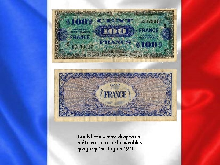 Les billets « avec drapeau » n'étaient, eux, échangeables que jusqu'au 15 juin 1945. Les billets « avec drapeau » n'étaient, eux, échangeables que jusqu'au 15 juin 1945.