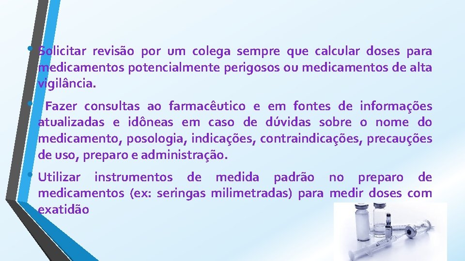  • Solicitar revisão por um colega sempre que calcular doses para medicamentos potencialmente