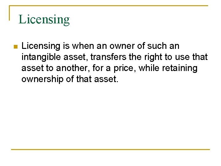 Licensing n Licensing is when an owner of such an intangible asset, transfers the