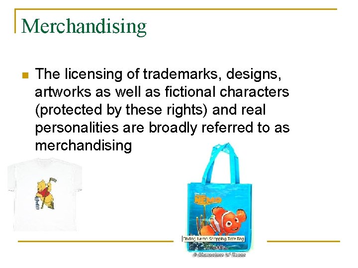 Merchandising n The licensing of trademarks, designs, artworks as well as fictional characters (protected