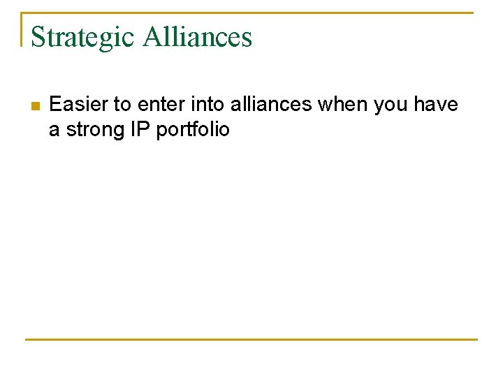 Strategic Alliances n Easier to enter into alliances when you have a strong IP