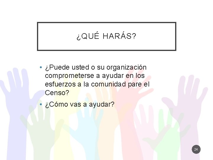 ¿QUÉ HARÁS? • ¿Puede usted o su organización comprometerse a ayudar en los esfuerzos