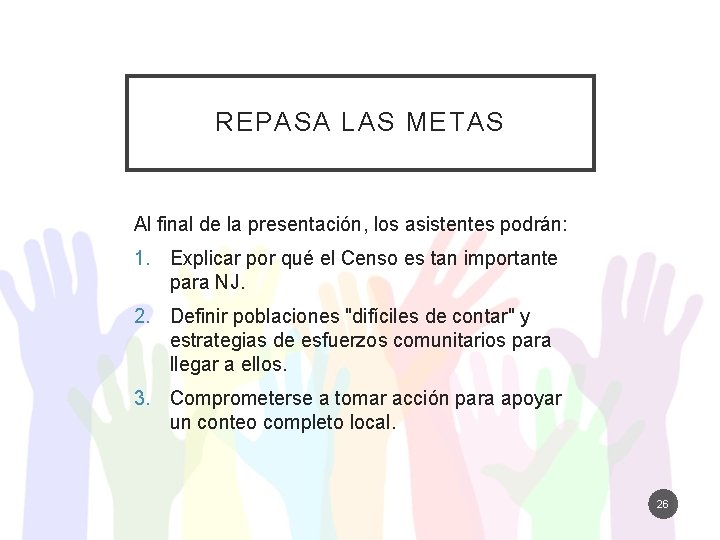 REPASA LAS METAS Al final de la presentación, los asistentes podrán: 1. Explicar por