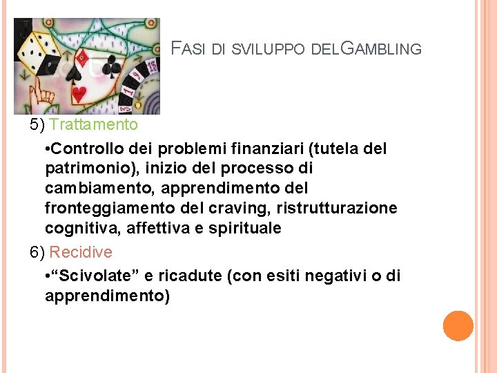 FASI DI SVILUPPO DEL GAMBLING 5) Trattamento • Controllo dei problemi finanziari (tutela del