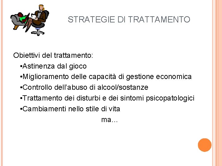 STRATEGIE DI TRATTAMENTO Obiettivi del trattamento: • Astinenza dal gioco • Miglioramento delle capacità