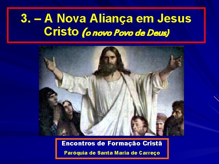 3. – A Nova Aliança em Jesus Cristo (o novo Povo de Deus) Encontros 3. – A Nova Aliança em Jesus Cristo (o novo Povo de Deus) Encontros