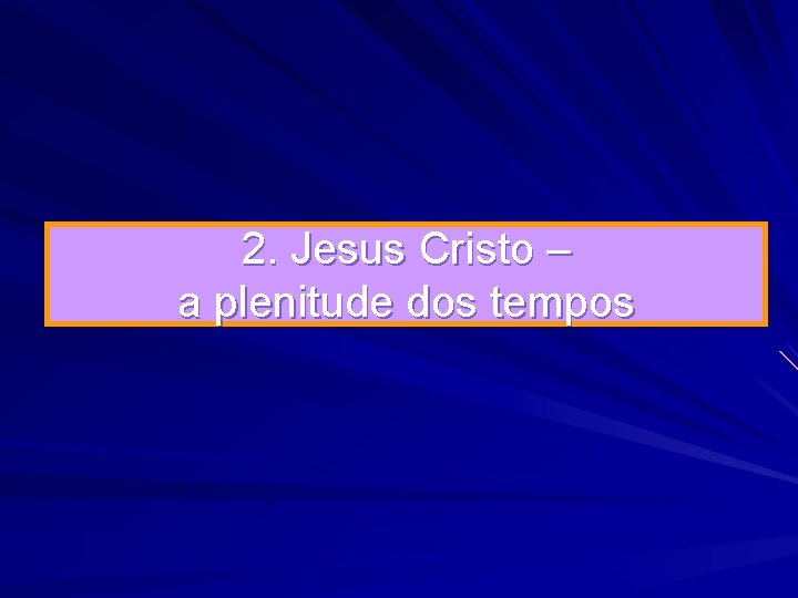 2. Jesus Cristo – a plenitude dos tempos 2. Jesus Cristo – a plenitude dos tempos