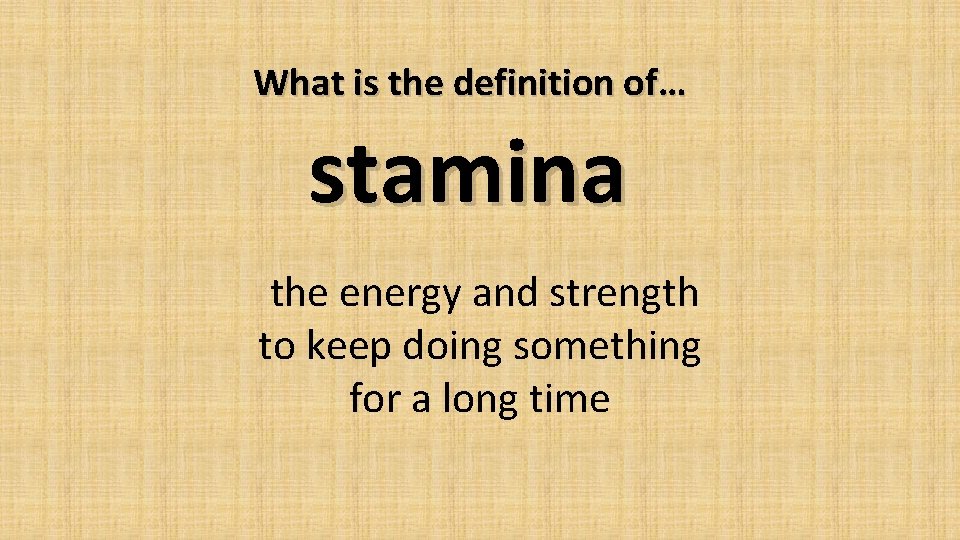 What is the definition of… stamina the energy and strength to keep doing something