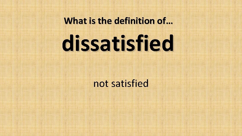 What is the definition of… dissatisfied not satisfied 