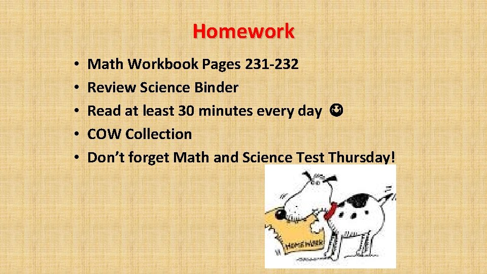 Homework • • • Math Workbook Pages 231 -232 Review Science Binder Read at