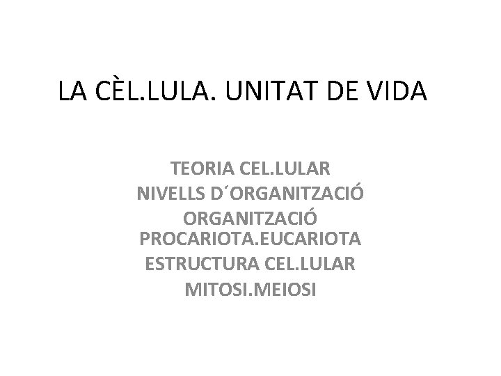 LA CÈL. LULA. UNITAT DE VIDA TEORIA CEL. LULAR NIVELLS D´ORGANITZACIÓ PROCARIOTA. EUCARIOTA ESTRUCTURA