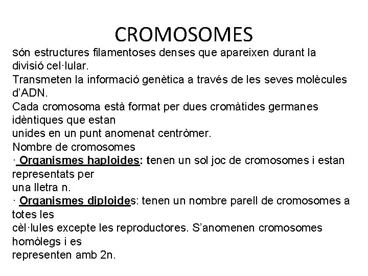 CROMOSOMES Són estructures filamentoses denses que apareixen durant la divisió cel·lular. Transmeten la informació