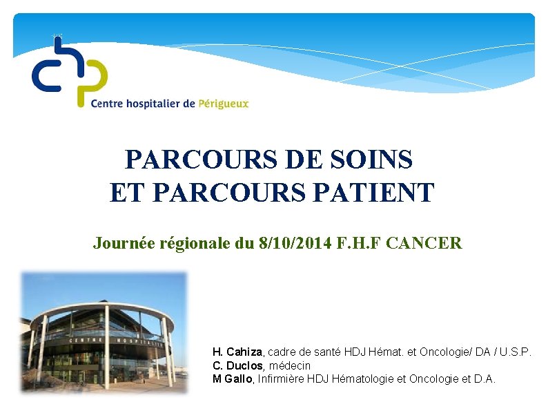 PARCOURS DE SOINS ET PARCOURS PATIENT Journée régionale du 8/10/2014 F. H. F CANCER