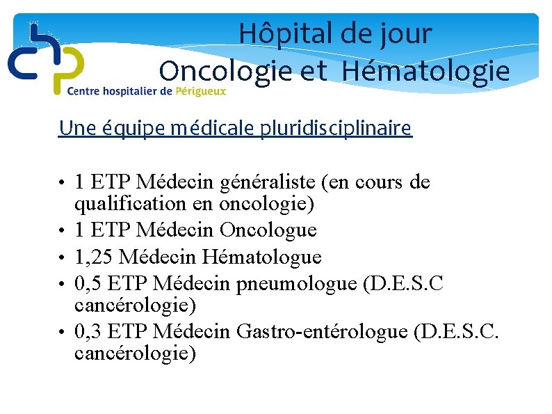 Hôpital de jour Oncologie et Hématologie Une équipe médicale pluridisciplinaire • 1 ETP Médecin