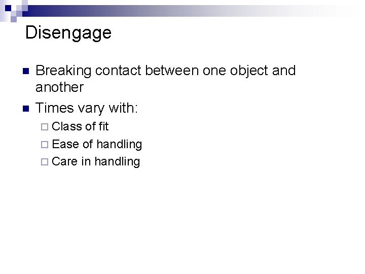 Disengage n n Breaking contact between one object and another Times vary with: ¨