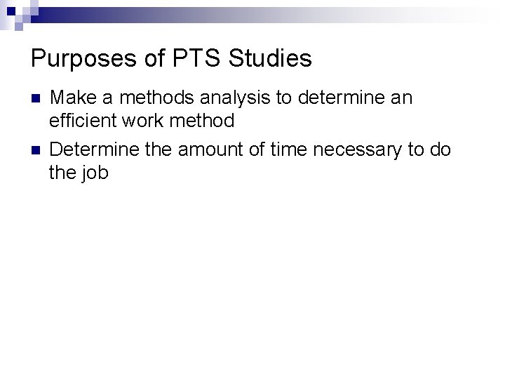 Purposes of PTS Studies n n Make a methods analysis to determine an efficient