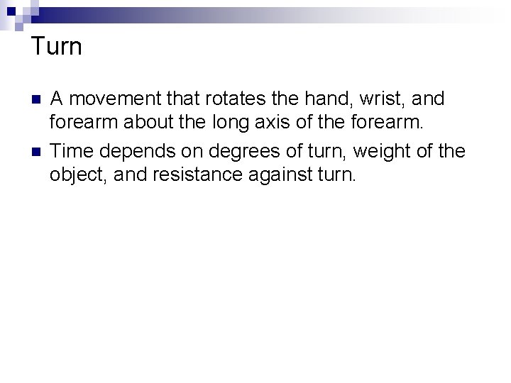 Turn n n A movement that rotates the hand, wrist, and forearm about the