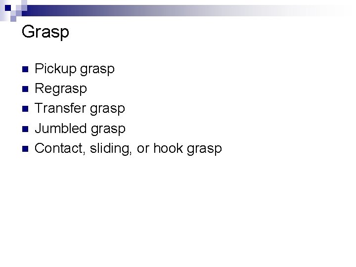 Grasp n n n Pickup grasp Regrasp Transfer grasp Jumbled grasp Contact, sliding, or