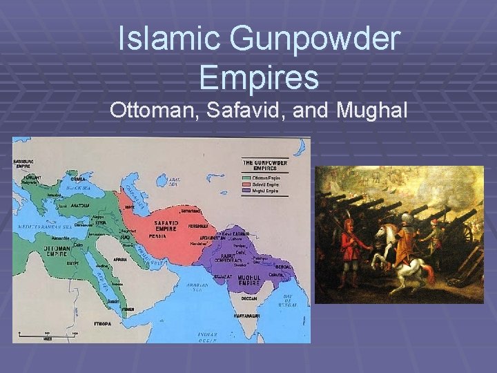 Islamic Gunpowder Empires Ottoman, Safavid, and Mughal 