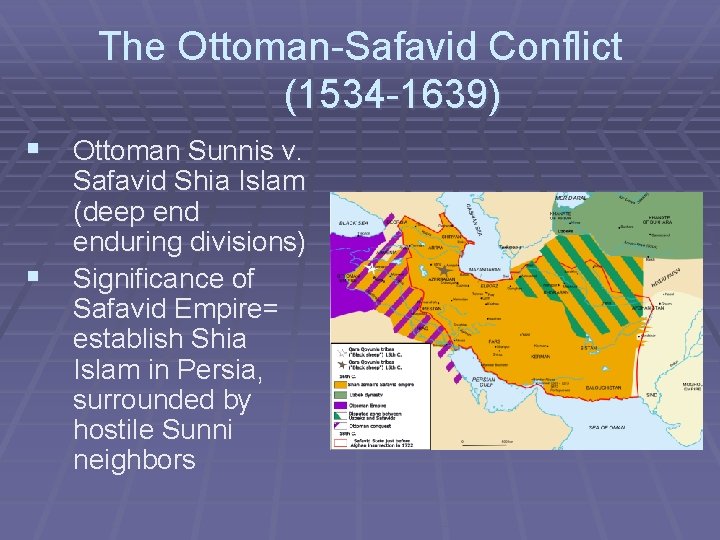 The Ottoman-Safavid Conflict (1534 -1639) § Ottoman Sunnis v. § Safavid Shia Islam (deep