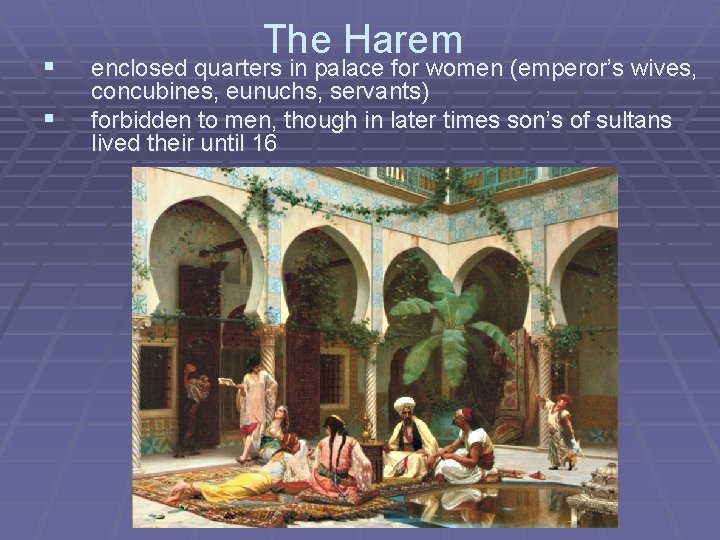 § § The Harem enclosed quarters in palace for women (emperor’s wives, concubines, eunuchs,