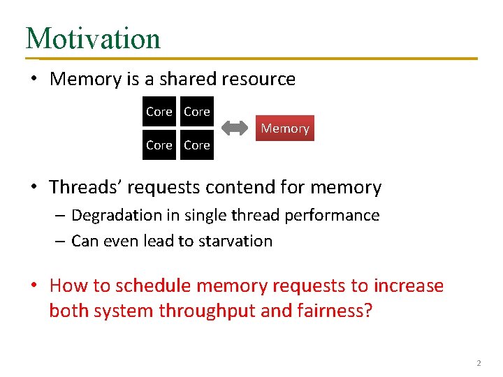 Motivation • Memory is a shared resource Core Memory • Threads’ requests contend for
