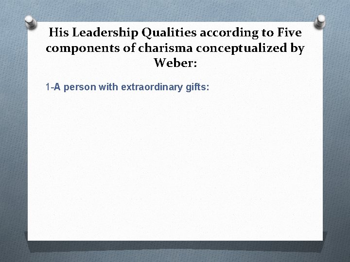 His Leadership Qualities according to Five components of charisma conceptualized by Weber: 1 -A