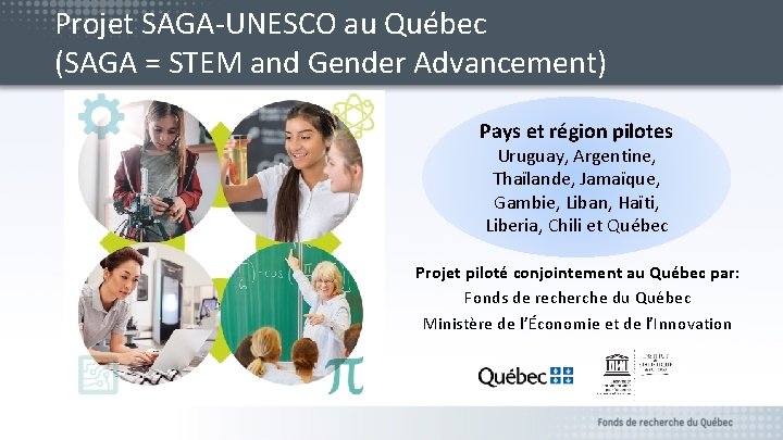 Projet SAGA-UNESCO au Québec (SAGA = STEM and Gender Advancement) Pays et région pilotes