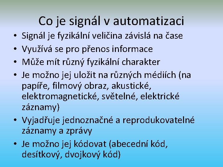 Co je signál v automatizaci Signál je fyzikální veličina závislá na čase Využívá se