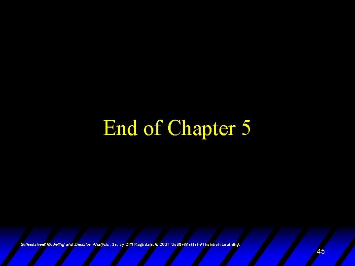 End of Chapter 5 Spreadsheet Modeling and Decision Analysis, 3 e, by Cliff Ragsdale.