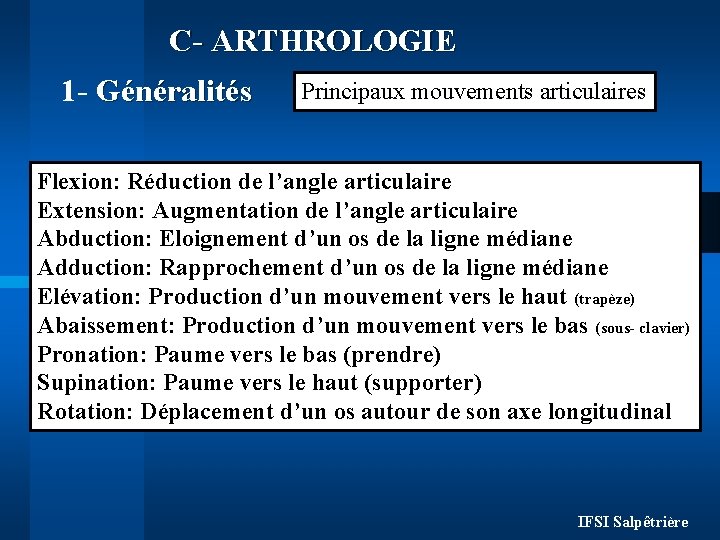 C- ARTHROLOGIE 1 - Généralités Principaux mouvements articulaires Flexion: Réduction de l’angle articulaire Extension:
