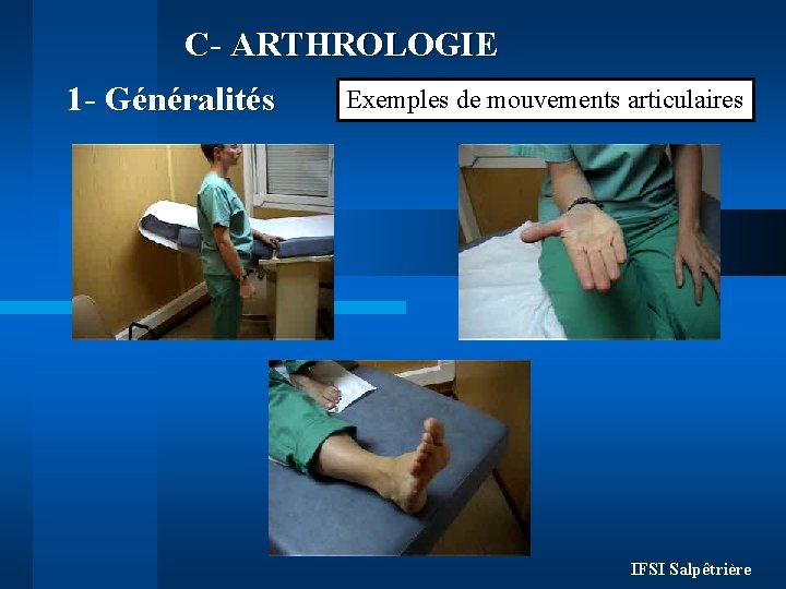 C- ARTHROLOGIE 1 - Généralités Exemples de mouvements articulaires IFSI Salpêtrière 