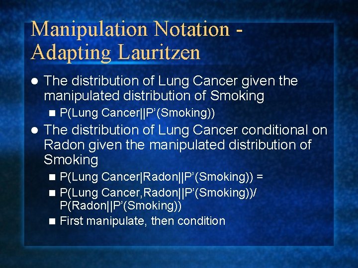 Manipulation Notation Adapting Lauritzen l The distribution of Lung Cancer given the manipulated distribution