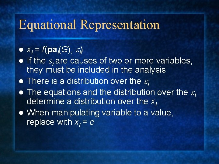 Equational Representation l l l xi = f(pai(G), ei) If the ei are causes