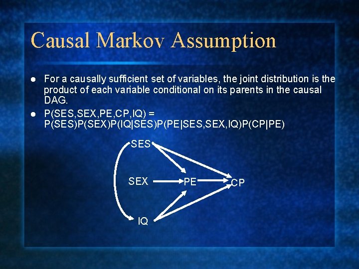 Causal Markov Assumption For a causally sufficient set of variables, the joint distribution is