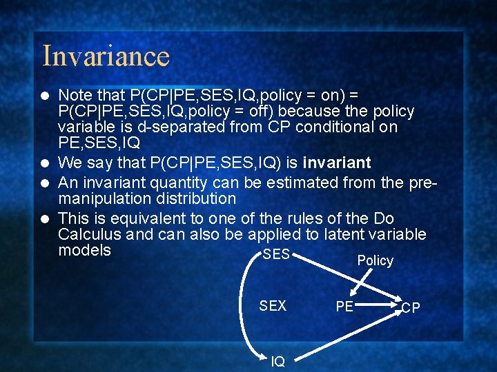 Invariance Note that P(CP|PE, SES, IQ, policy = on) = P(CP|PE, SES, IQ, policy