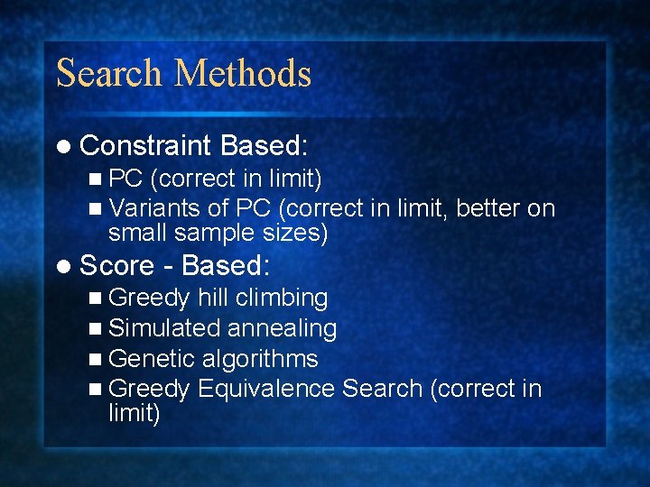 Search Methods l Constraint Based: n PC (correct in limit) n Variants of PC