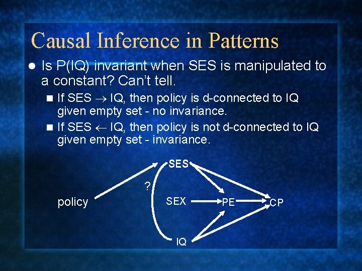 Causal Inference in Patterns l Is P(IQ) invariant when SES is manipulated to a