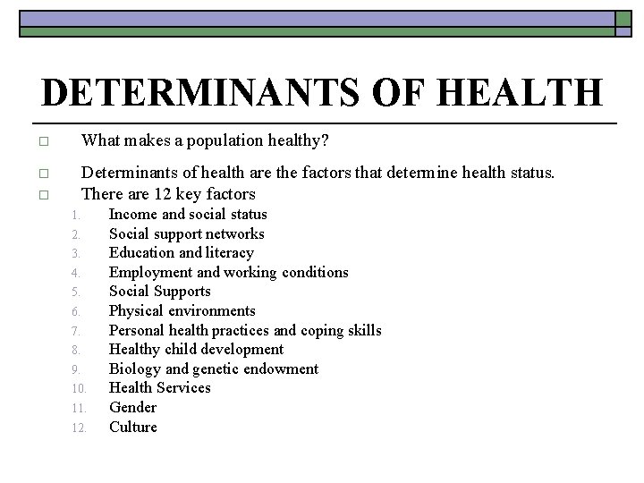 DETERMINANTS OF HEALTH o What makes a population healthy? o Determinants of health are