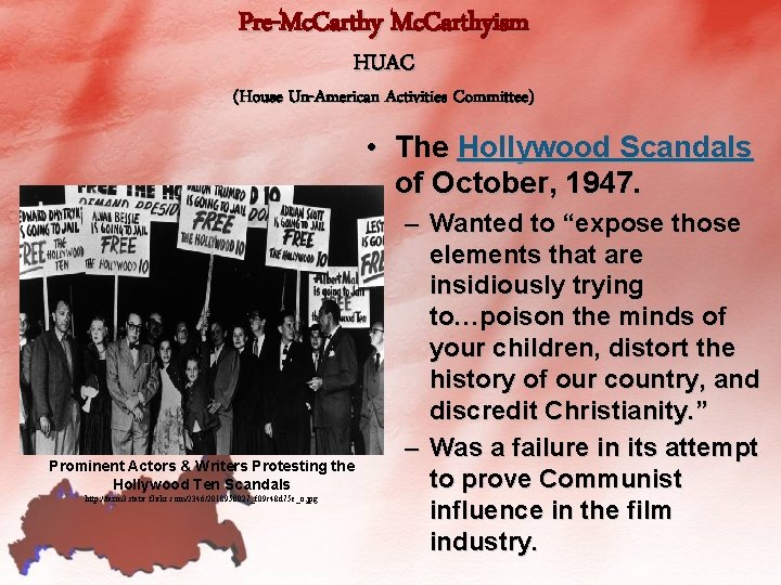 Pre-Mc. Carthyism HUAC (House Un-American Activities Committee) • The Hollywood Scandals of October, 1947.